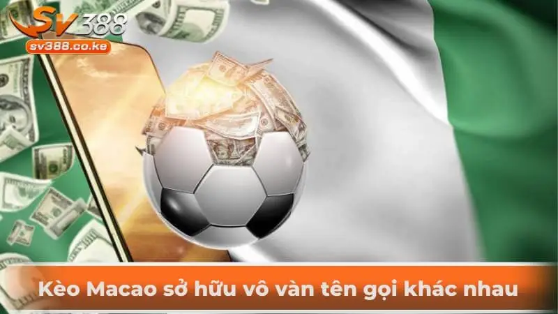 Kèo Macao sở hữu vô vàn tên gọi khác nhau