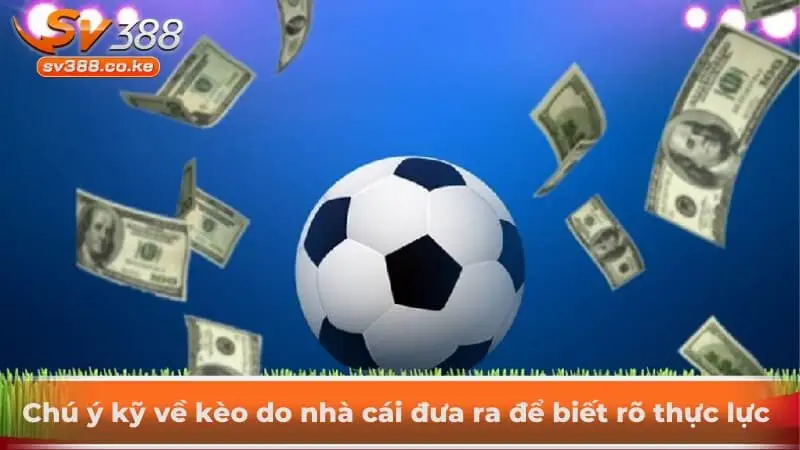 Chú ý kỹ về kèo do nhà cái đưa ra để biết rõ thực lực 